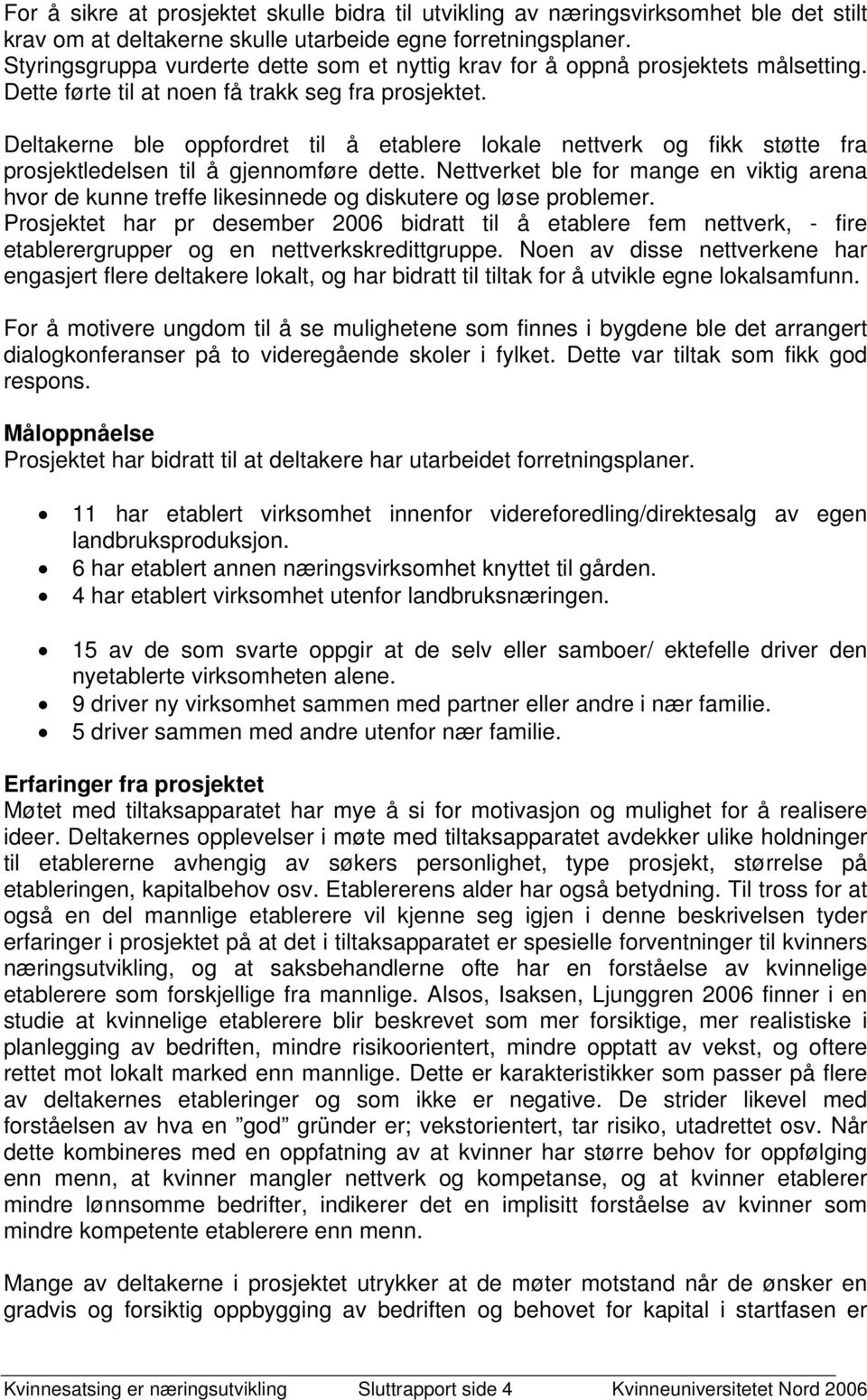 Deltakerne ble oppfordret til å etablere lokale nettverk og fikk støtte fra prosjektledelsen til å gjennomføre dette.