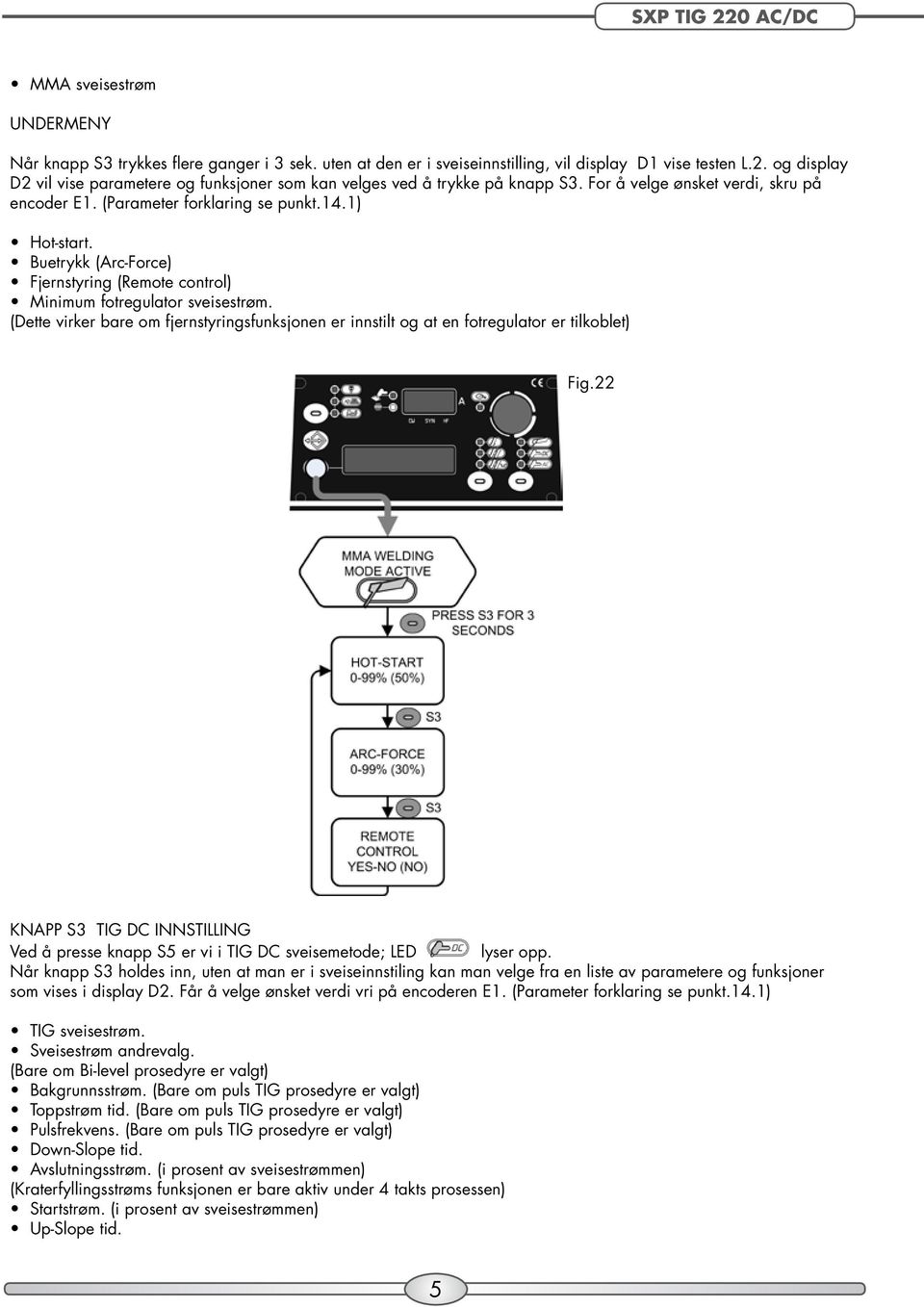 Buetrykk (Arc-Force) Fjernstyring (Remote control) Minimum fotregulator sveisestrøm. (Dette virker bare om fjernstyringsfunksjonen er innstilt og at en fotregulator er tilkoblet) Fig.