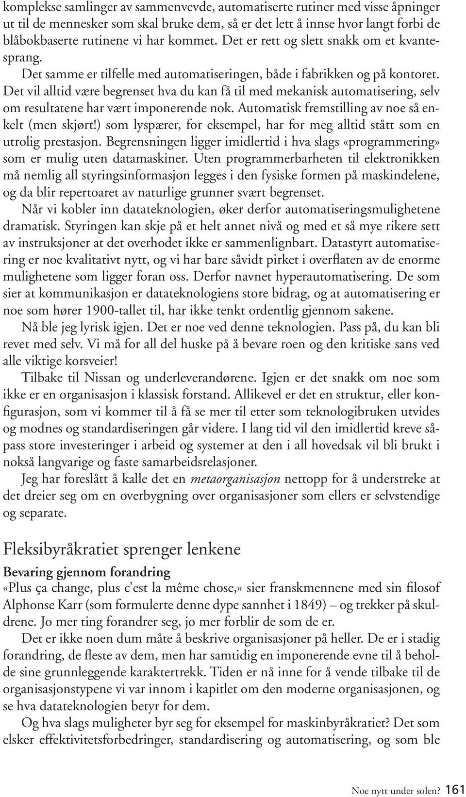 Det vil alltid være begrenset hva du kan få til med mekanisk automatisering, selv om resultatene har vært imponerende nok. Automatisk fremstilling av noe så enkelt (men skjørt!