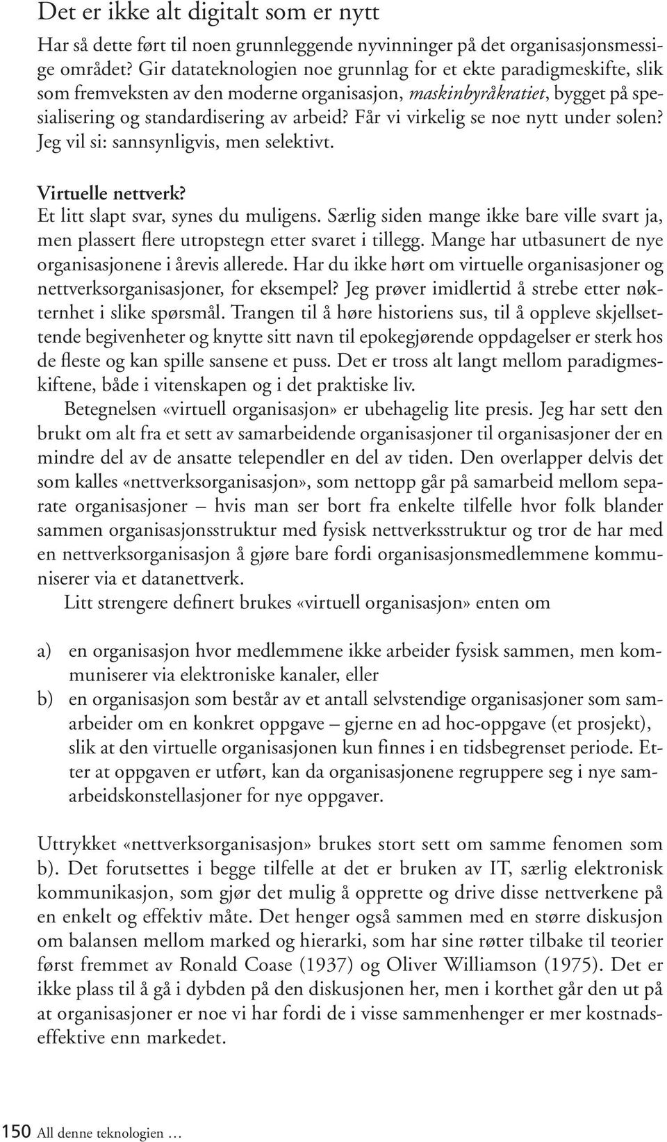 Får vi virkelig se noe nytt under solen? Jeg vil si: sannsynligvis, men selektivt. Virtuelle nettverk? Et litt slapt svar, synes du muligens.