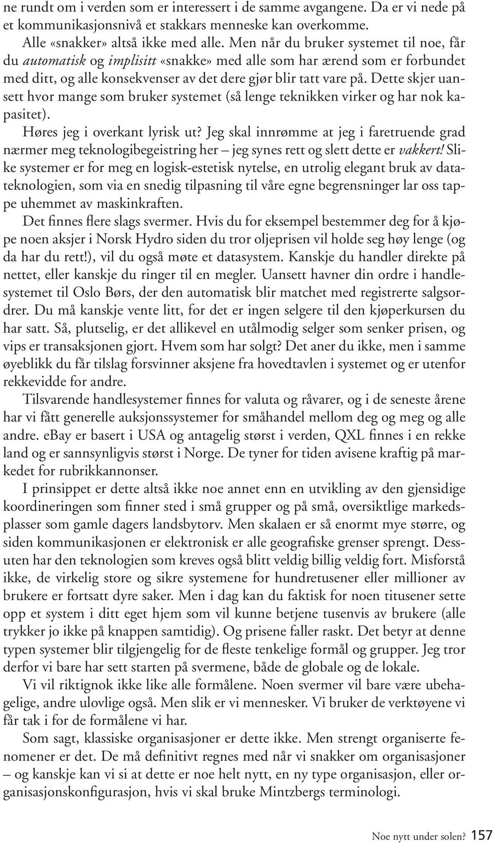 Dette skjer uansett hvor mange som bruker systemet (så lenge teknikken virker og har nok kapasitet). Høres jeg i overkant lyrisk ut?