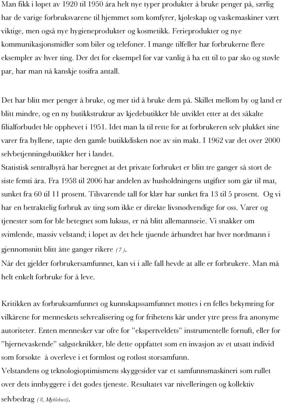 Der det for eksempel før var vanlig å ha ett til to par sko og støvle par, har man nå kanskje tosifra antall. Det har blitt mer penger å bruke, og mer tid å bruke dem på.