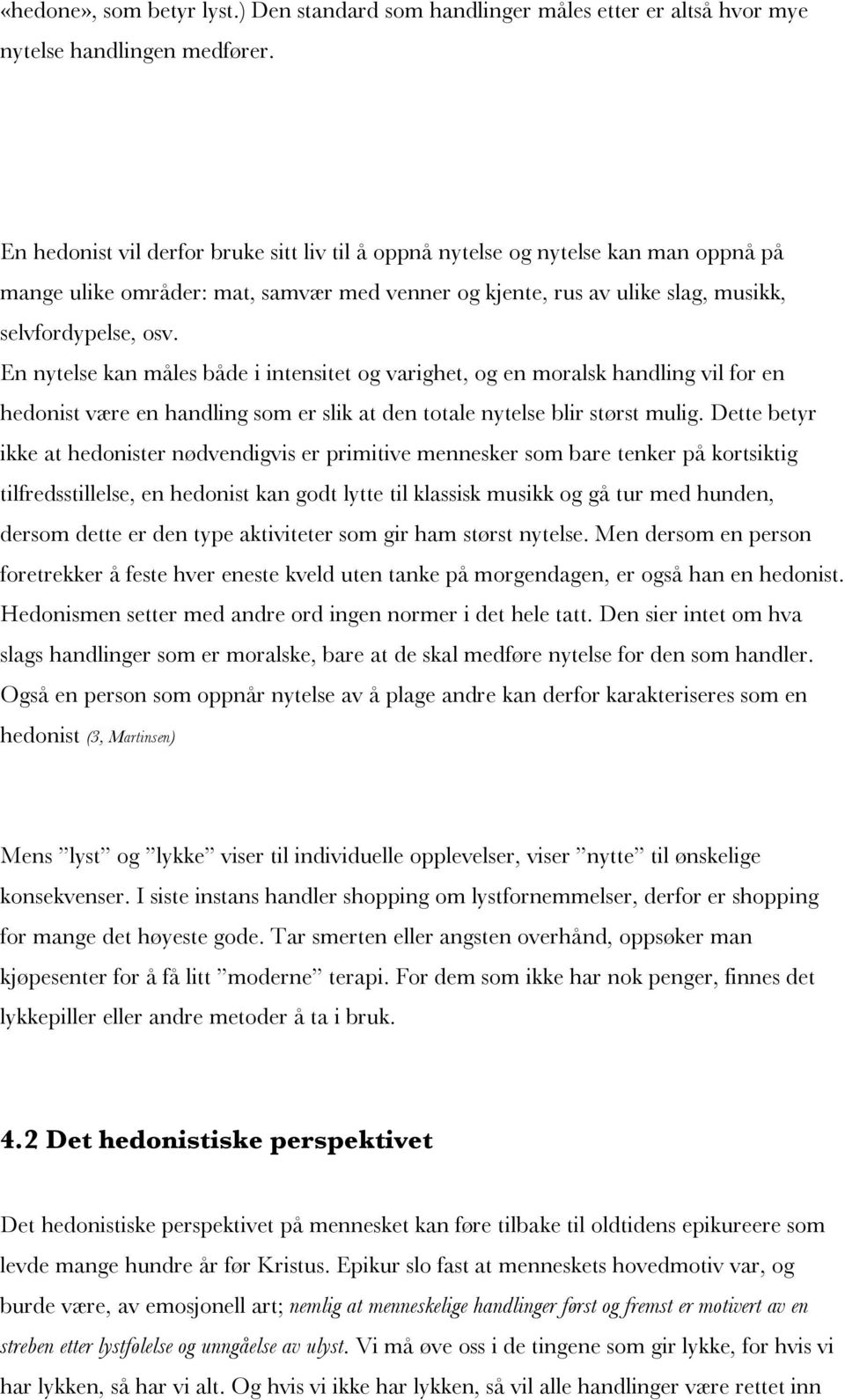 En nytelse kan måles både i intensitet og varighet, og en moralsk handling vil for en hedonist være en handling som er slik at den totale nytelse blir størst mulig.