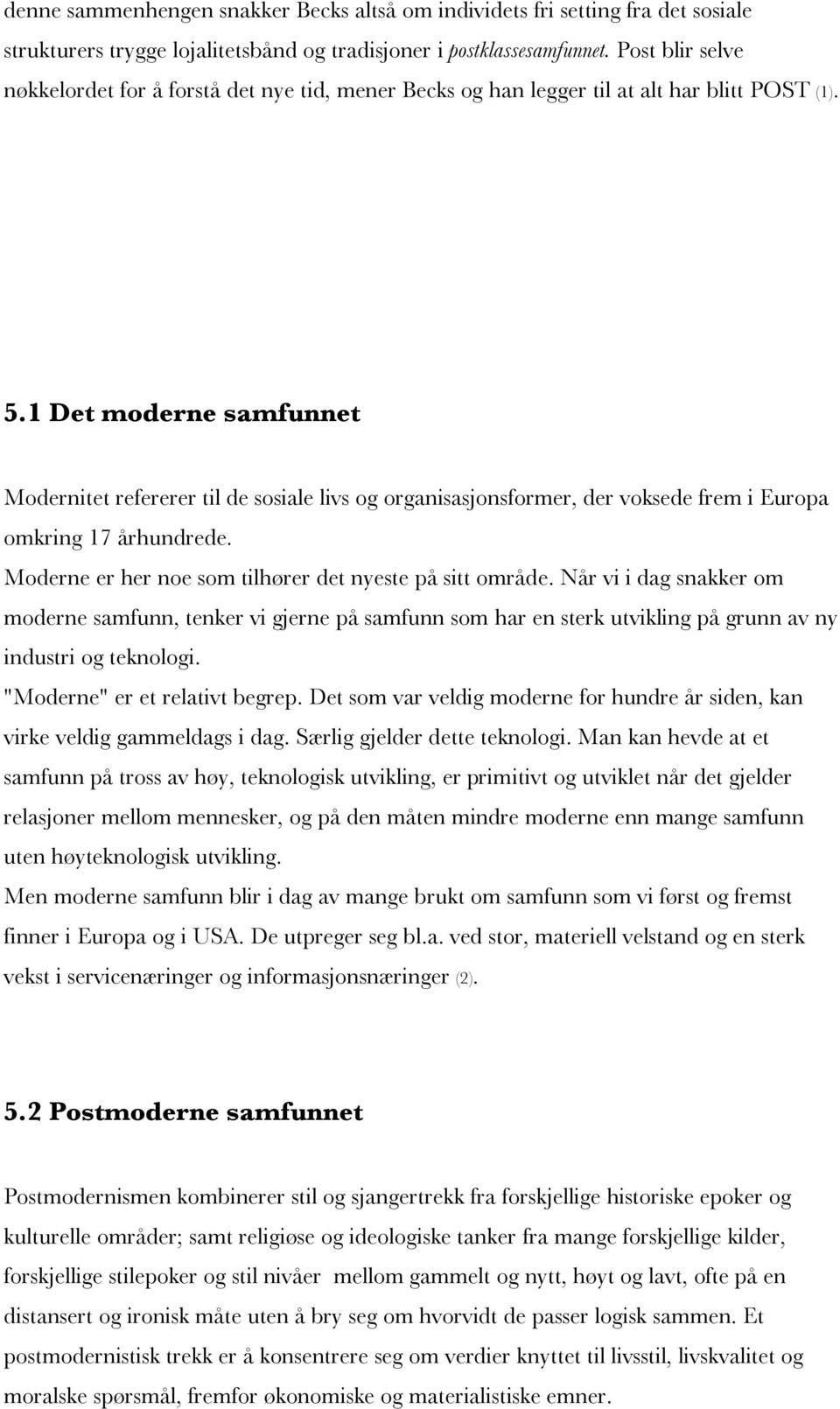 1 Det moderne samfunnet Modernitet refererer til de sosiale livs og organisasjonsformer, der voksede frem i Europa omkring 17 århundrede. Moderne er her noe som tilhører det nyeste på sitt område.