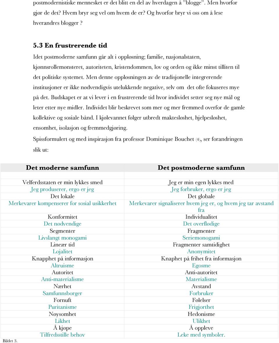 systemet. Men denne oppløsningen av de tradisjonelle integrerende institusjoner er ikke nødvendigvis utelukkende negative, selv om det ofte fokuseres mye på det.