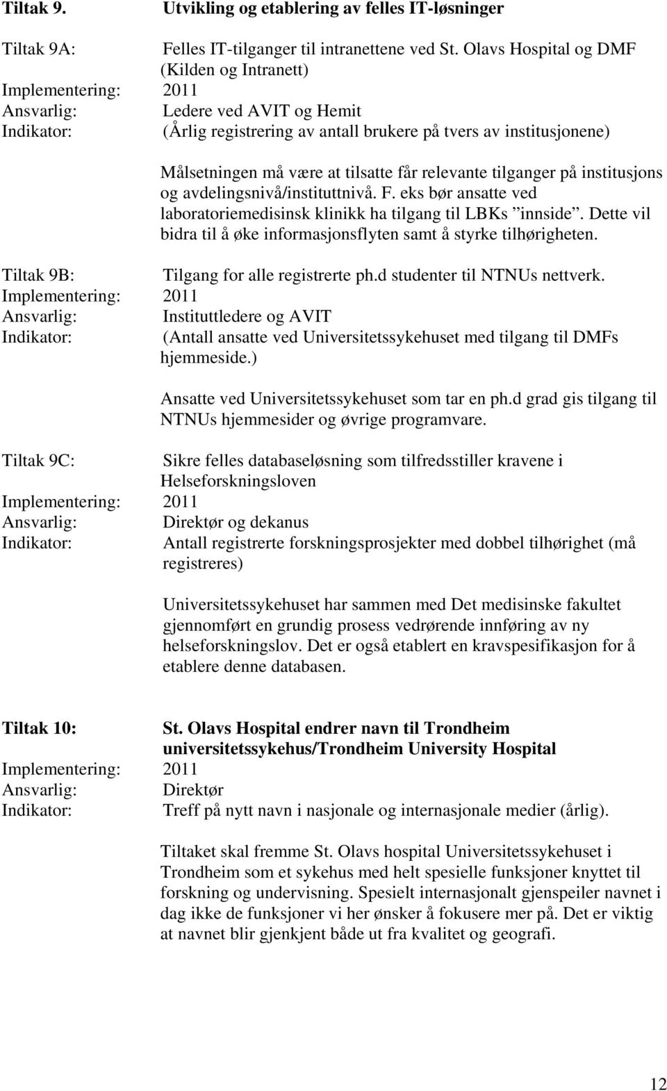 tilganger på institusjons og avdelingsnivå/instituttnivå. F. eks bør ansatte ved laboratoriemedisinsk klinikk ha tilgang til LBKs innside.