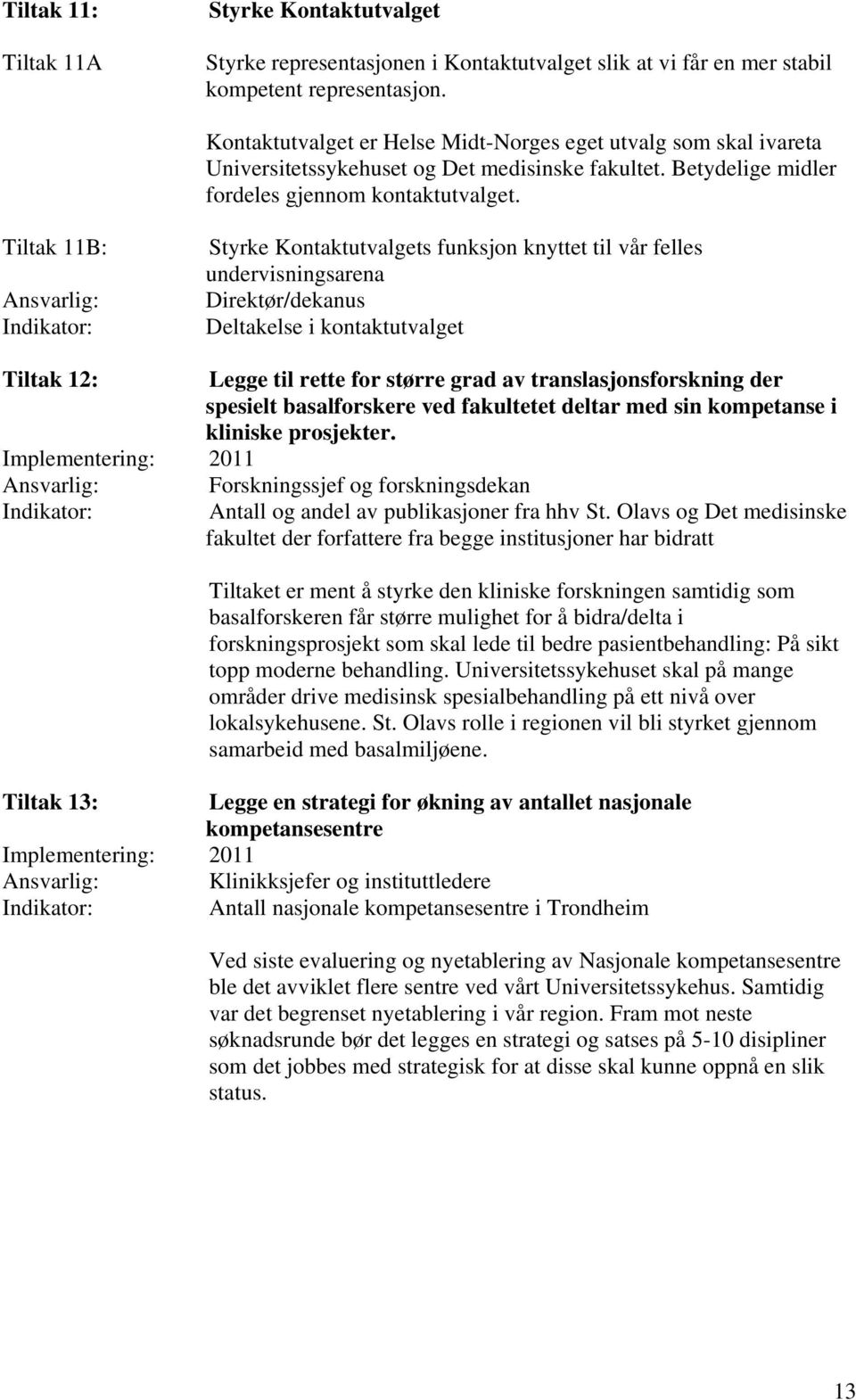 Tiltak 11B: Ansvarlig: Styrke Kontaktutvalgets funksjon knyttet til vår felles undervisningsarena Direktør/dekanus Deltakelse i kontaktutvalget Tiltak 12: Legge til rette for større grad av