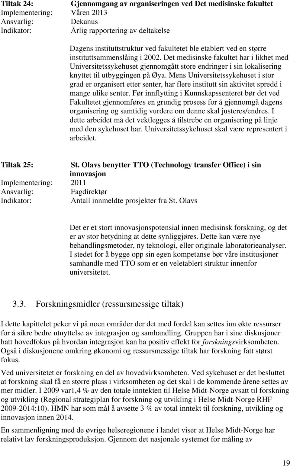 Mens Universitetssykehuset i stor grad er organisert etter senter, har flere institutt sin aktivitet spredd i mange ulike senter.