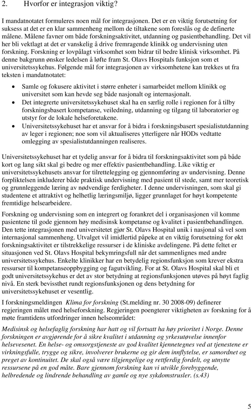 Målene favner om både forskningsaktivitet, utdanning og pasientbehandling. Det vil her bli vektlagt at det er vanskelig å drive fremragende klinikk og undervisning uten forskning.