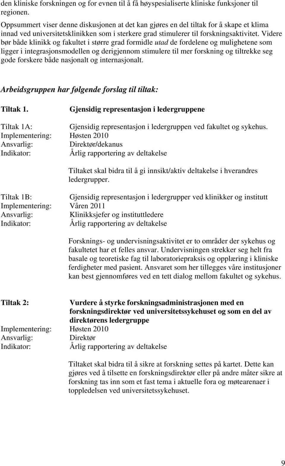 Videre bør både klinikk og fakultet i større grad formidle utad de fordelene og mulighetene som ligger i integrasjonsmodellen og derigjennom stimulere til mer forskning og tiltrekke seg gode forskere