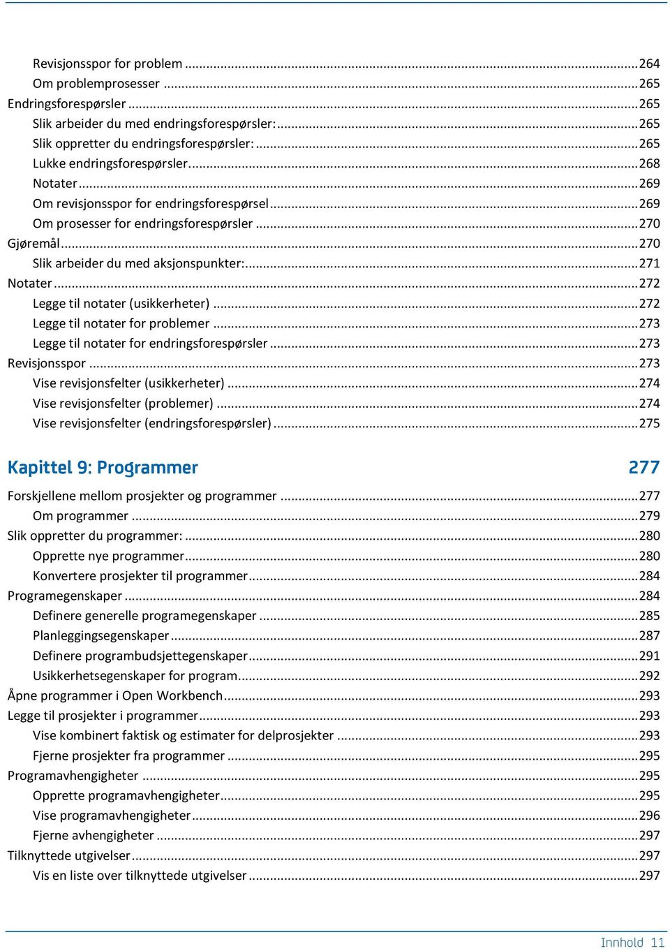 .. 270 Slik arbeider du med aksjonspunkter:... 271 Notater... 272 Legge til notater (usikkerheter)... 272 Legge til notater for problemer... 273 Legge til notater for endringsforespørsler.