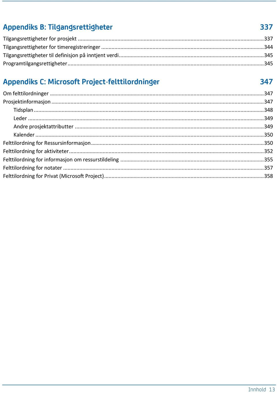 .. 345 Appendiks C: Microsoft Project-felttilordninger 347 Om felttilordninger... 347 Prosjektinformasjon... 347 Tidsplan... 348 Leder.