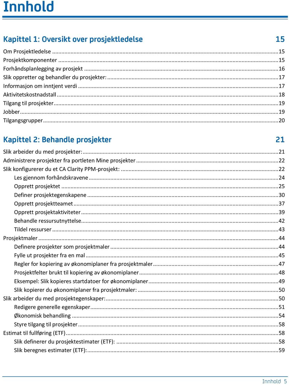 .. 20 Kapittel 2: Behandle prosjekter 21 Slik arbeider du med prosjekter:... 21 Administrere prosjekter fra portleten Mine prosjekter... 22 Slik konfigurerer du et CA Clarity PPM-prosjekt:.