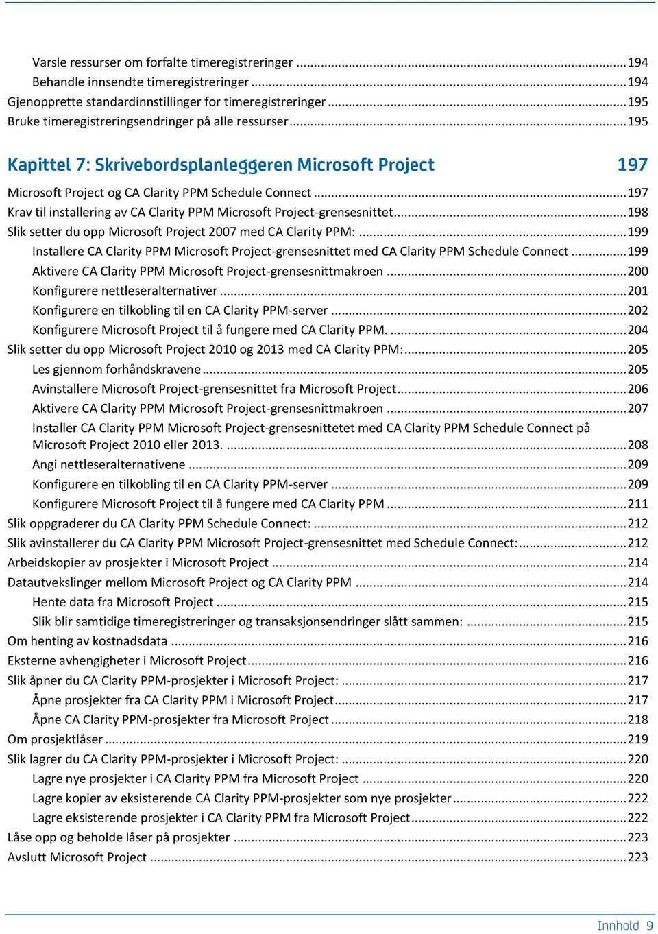 .. 197 Krav til installering av CA Clarity PPM Microsoft Project-grensesnittet... 198 Slik setter du opp Microsoft Project 2007 med CA Clarity PPM:.