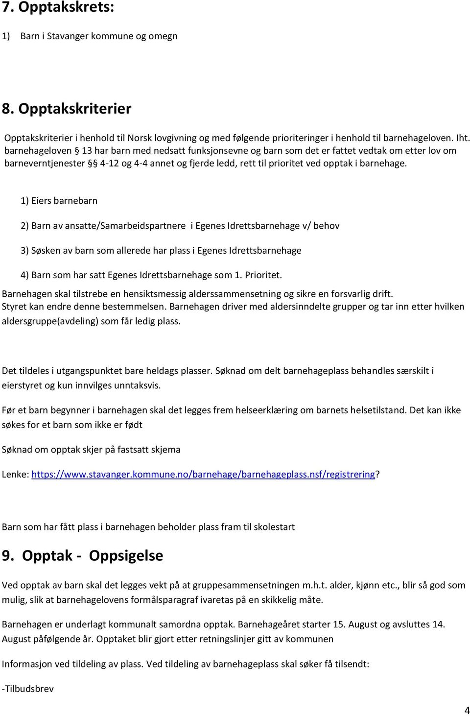 1) Eiers barnebarn 2) Barn av ansatte/samarbeidspartnere i Egenes Idrettsbarnehage v/ behov 3) Søsken av barn som allerede har plass i Egenes Idrettsbarnehage 4) Barn som har satt Egenes