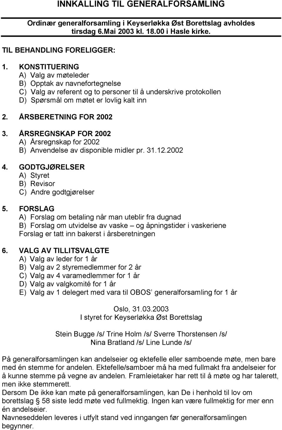 ÅRSREGNSKAP FOR 2002 A) Årsregnskap for 2002 B) Anvendelse av disponible midler pr. 31.12.2002 4. GODTGJØRELSER A) Styret B) Revisor C) Andre godtgjørelser 5.