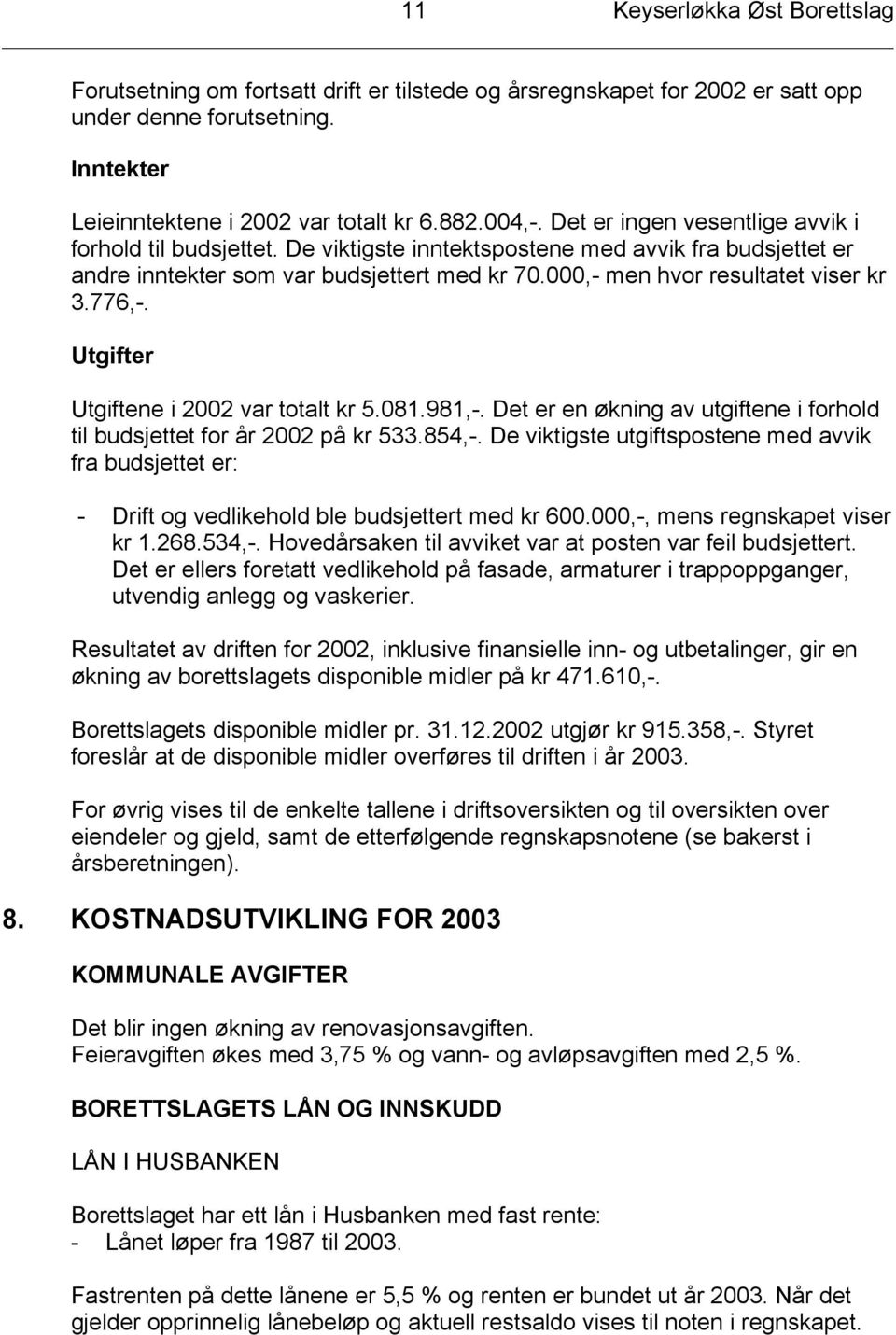 776,-. Utgifter Utgiftene i 2002 var totalt kr 5.081.981,-. Det er en økning av utgiftene i forhold til budsjettet for år 2002 på kr 533.854,-.