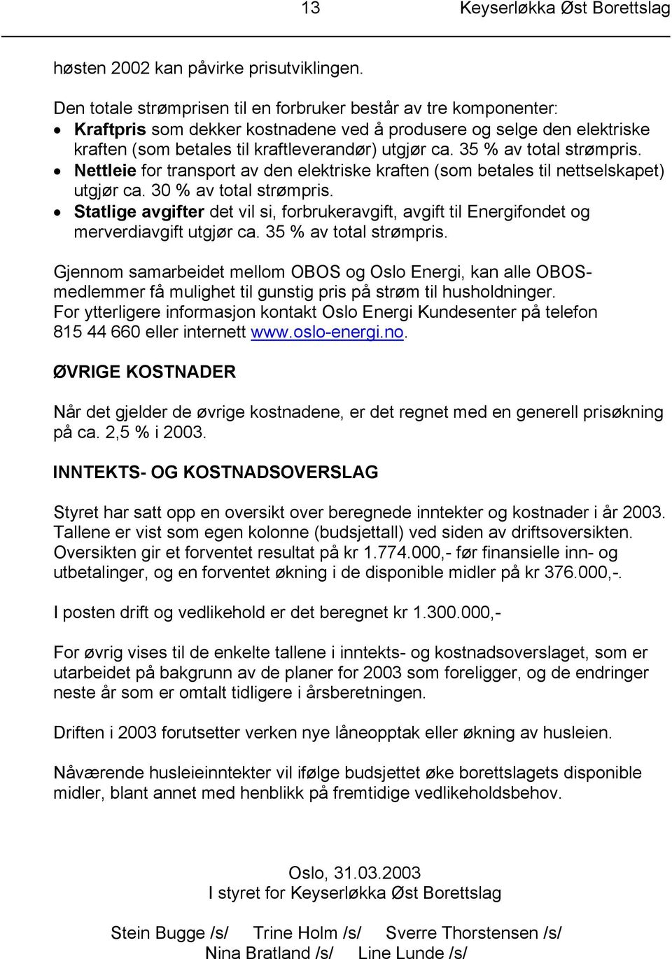 35 % av total strømpris. Nettleie for transport av den elektriske kraften (som betales til nettselskapet) utgjør ca. 30 % av total strømpris.