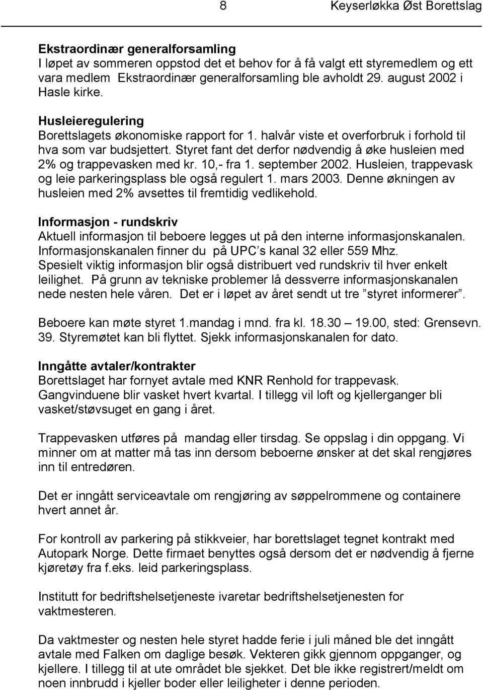 Styret fant det derfor nødvendig å øke husleien med 2% og trappevasken med kr. 10,- fra 1. september 2002. Husleien, trappevask og leie parkeringsplass ble også regulert 1. mars 2003.