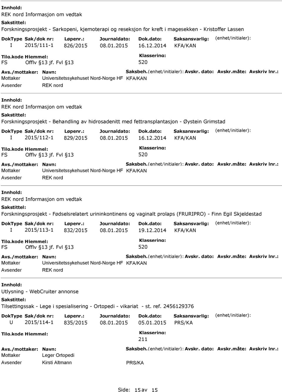 : Mottaker niversitetssykehuset Nord-Norge HF KFA/KAN REK nord REK nord nformasjon om vedtak Forskningsprosjekt - Behandling av hidrosadenitt med fettransplantasjon - Øystein Grimstad 2015/112-1