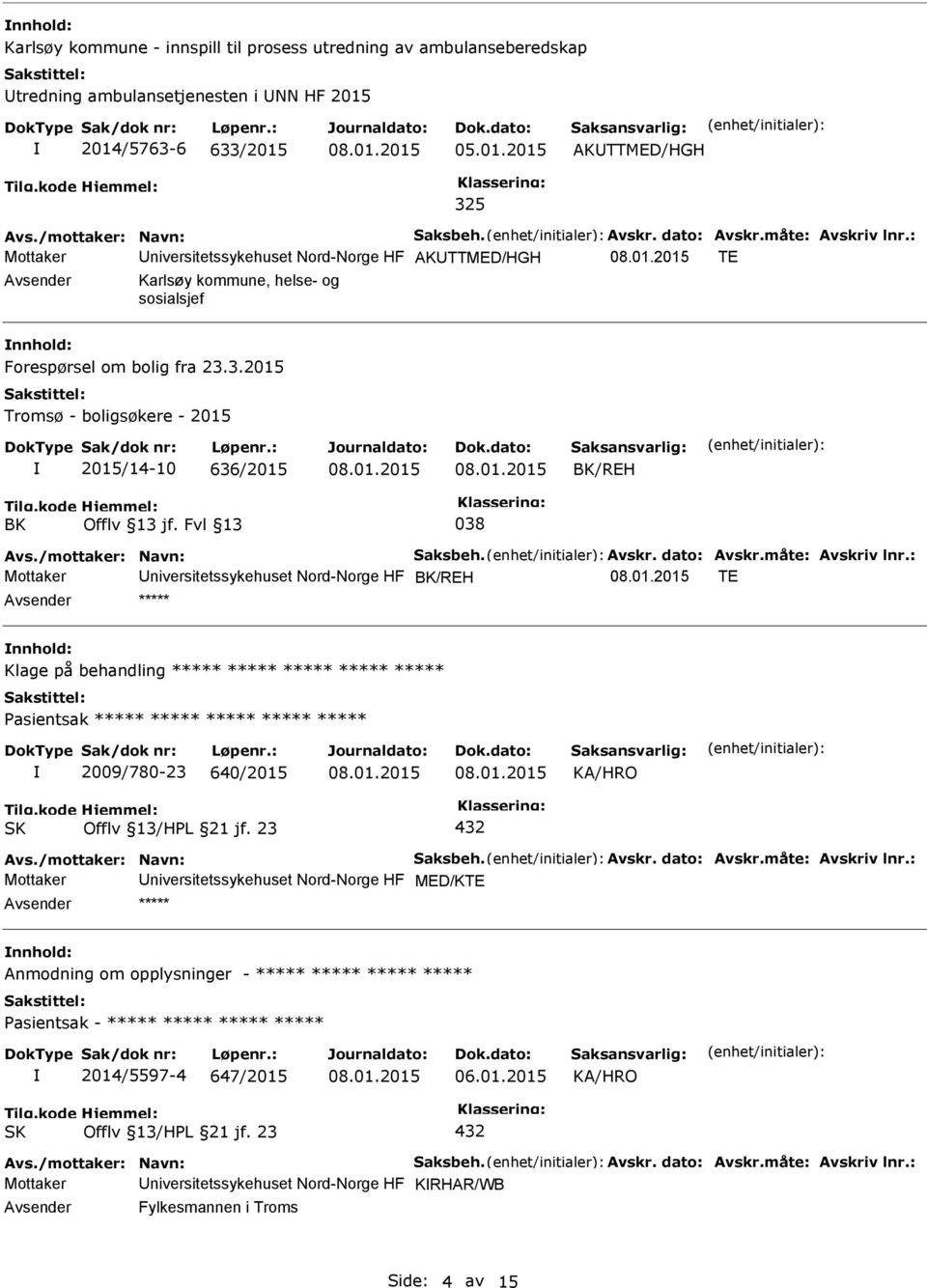 3.2015 Tromsø - boligsøkere - 2015 2015/14-10 636/2015 BK/REH BK 038 Avs./mottaker: Navn: Saksbeh. Avskr. dato: Avskr.måte: Avskriv lnr.