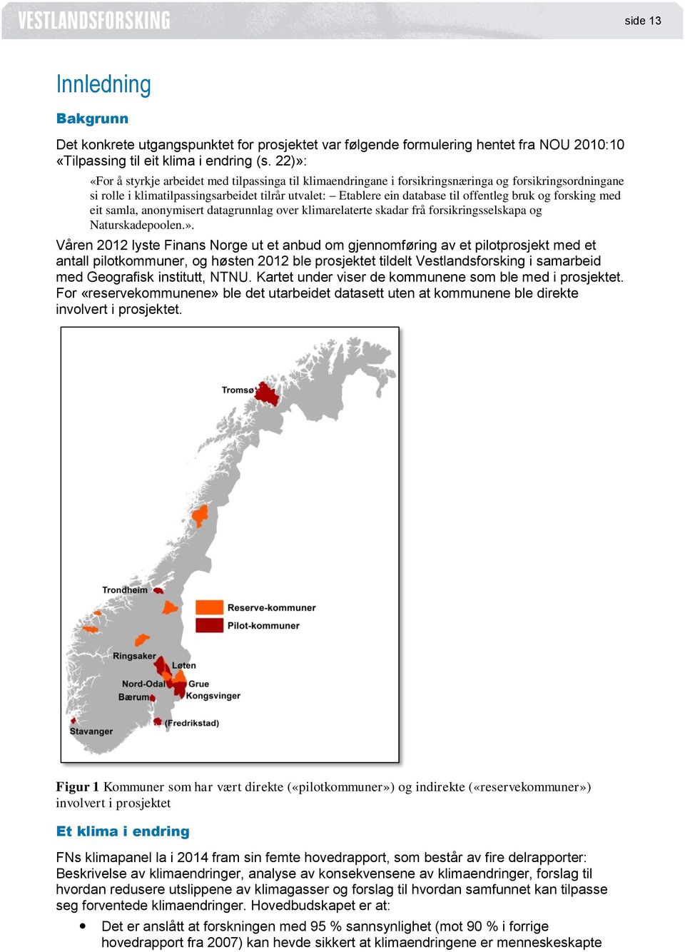 bruk og forsking med eit samla, anonymisert datagrunnlag over klimarelaterte skadar frå forsikringsselskapa og Naturskadepoolen.».