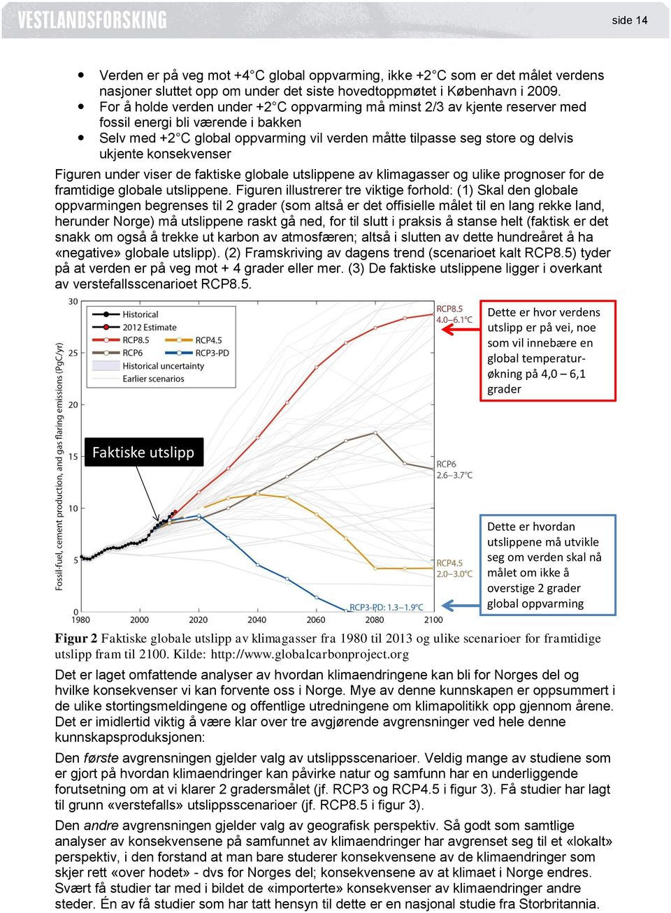 konsekvenser Figuren under viser de faktiske globale utslippene av klimagasser og ulike prognoser for de framtidige globale utslippene.