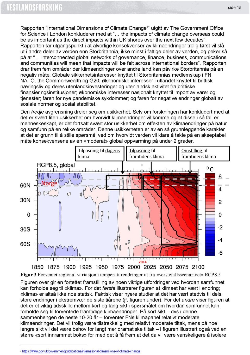 Rapporten tar utgangspunkt i at alvorlige konsekvenser av klimaendringer trolig først vil slå ut i andre deler av verden enn Storbritannia, ikke minst i fattige deler av verden, og peker så på at