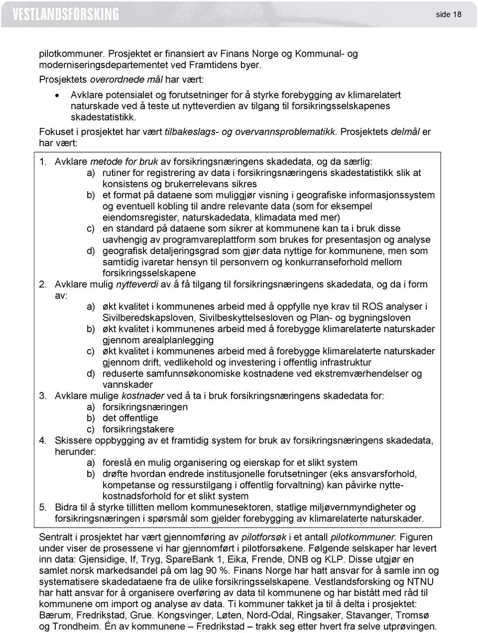 skadestatistikk. Fokuset i prosjektet har vært tilbakeslags- og overvannsproblematikk. Prosjektets delmål er har vært: 1.