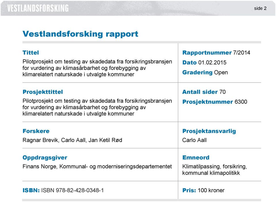 2015 Gradering Open Prosjekttittel Pilotprosjekt om testing av skadedata fra forsikringsbransjen for vurdering av klimasårbarhet og forebygging av klimarelatert naturskade i