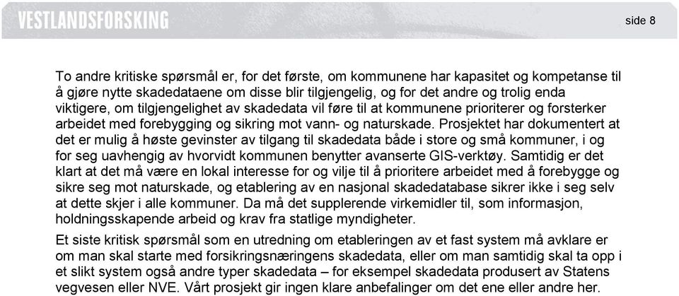 Prosjektet har dokumentert at det er mulig å høste gevinster av tilgang til skadedata både i store og små kommuner, i og for seg uavhengig av hvorvidt kommunen benytter avanserte GIS-verktøy.