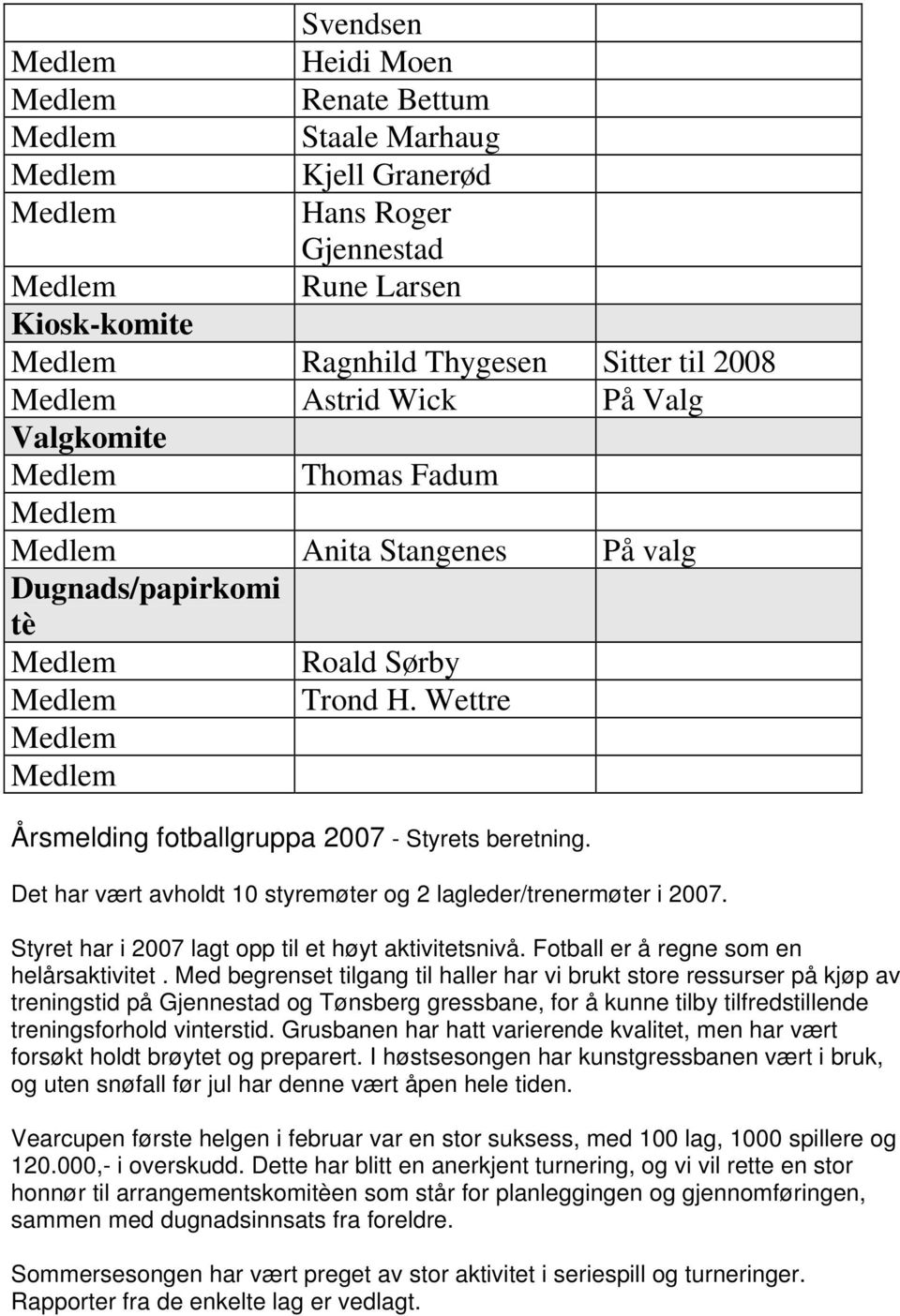 Styret har i 2007 lagt opp til et høyt aktivitetsnivå. Fotball er å regne som en helårsaktivitet.