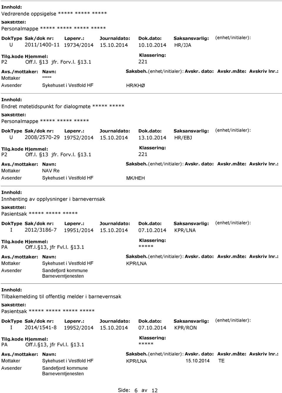 : Mottaker NAV Re MK/HEH nnhenting av opplysninger i barnevernsak Pasientsak 2012/3186-7 19951/2014 07.10.2014 Avs./mottaker: Navn: Saksbeh. Avskr. dato: Avskr.måte: Avskriv lnr.