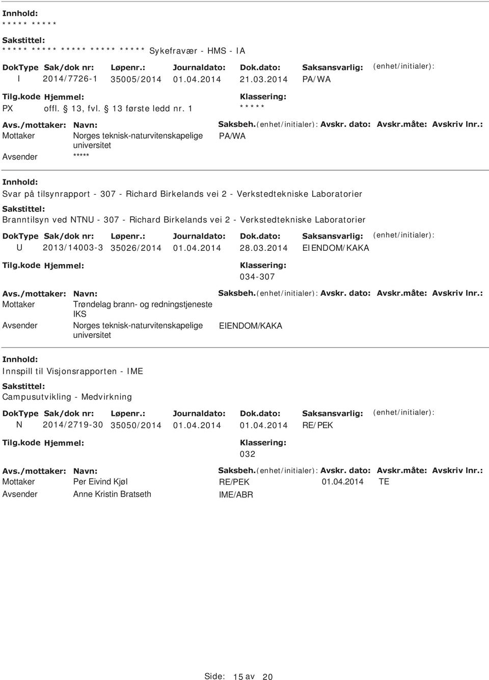 Verkstedtekniske Laboratorier 2013/14003-3 35026/2014 01.04.2014 28.03.2014 EEDOM/KAKA 034-307 Avs./mottaker: avn: Saksbeh. Avskr. dato: Avskr.måte: Avskriv lnr.