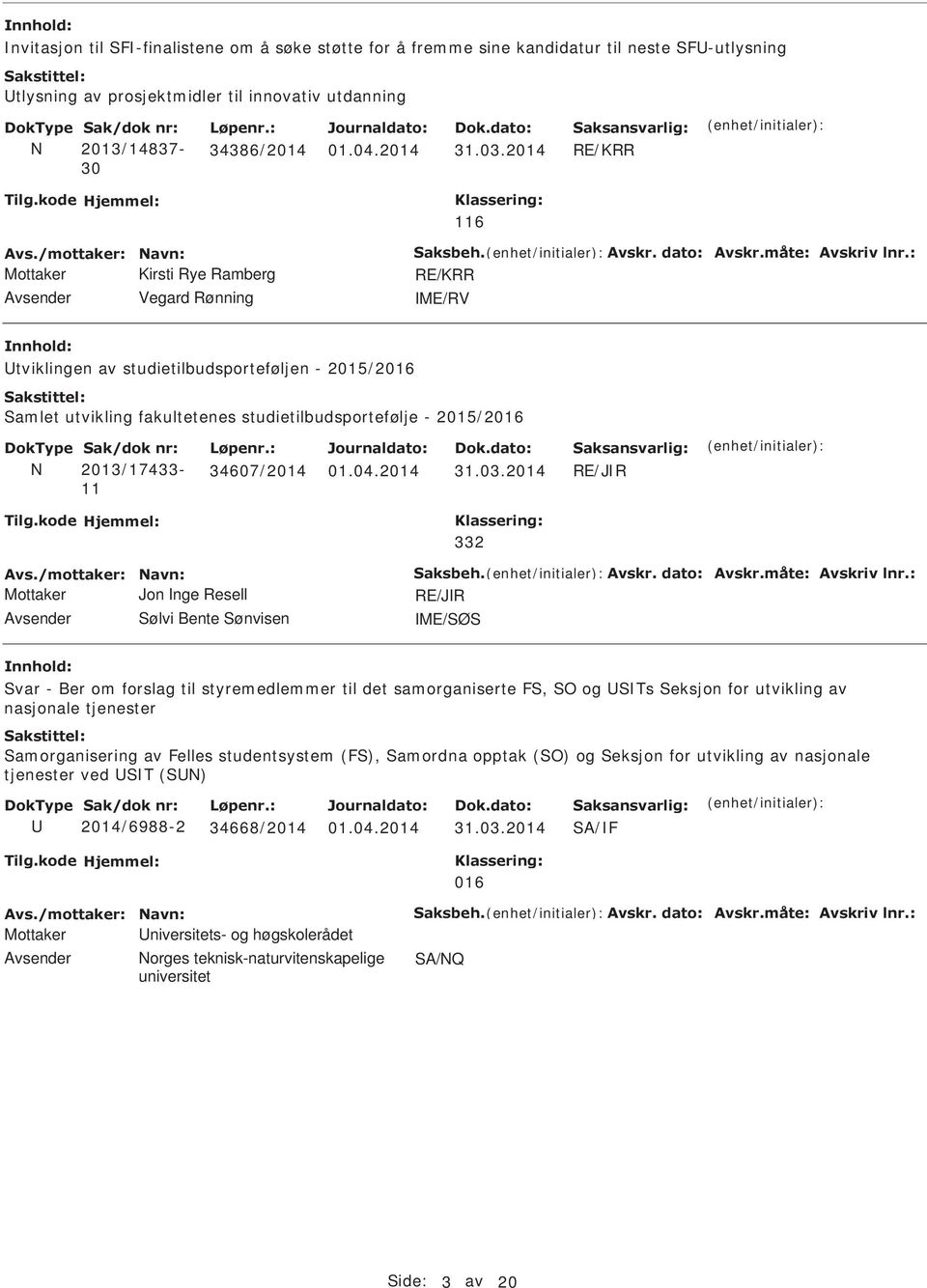 : Mottaker Kirsti Rye Ramberg RE/KRR Avsender Vegard Rønning ME/RV tviklingen av studietilbudsporteføljen - 2015/2016 Samlet utvikling fakultetenes studietilbudsportefølje - 2015/2016 Sak/dok nr: