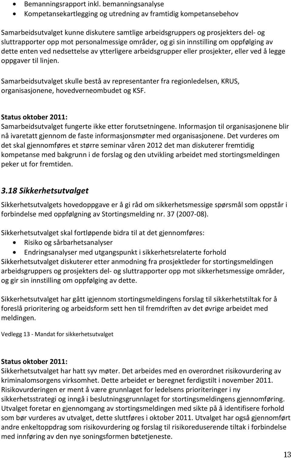 personalmessige områder, og gi sin innstilling om oppfølging av dette enten ved nedsettelse av ytterligere arbeidsgrupper eller prosjekter, eller ved å legge oppgaver til linjen.