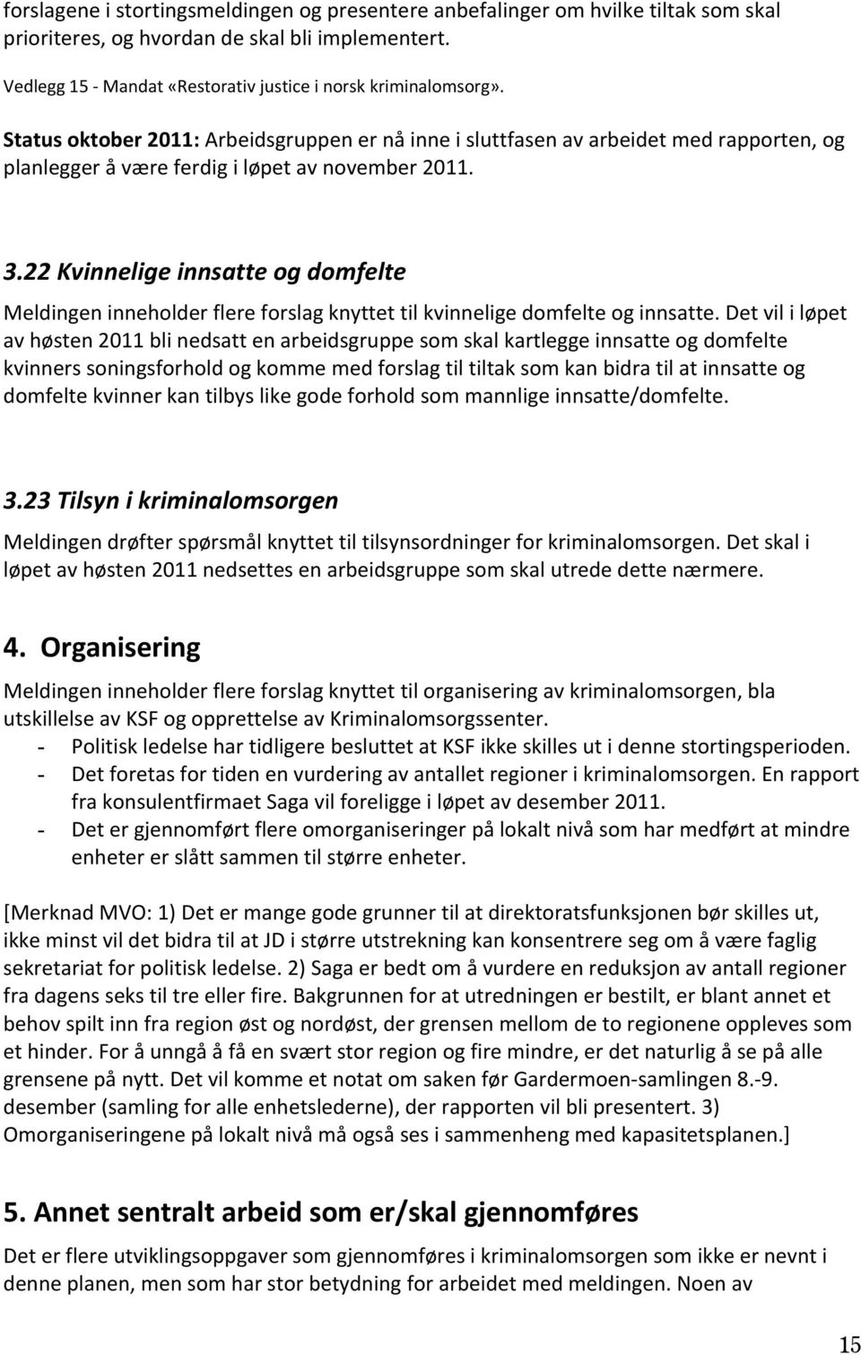 22 Kvinnelige innsatte og domfelte Meldingen inneholder flere forslag knyttet til kvinnelige domfelte og innsatte.