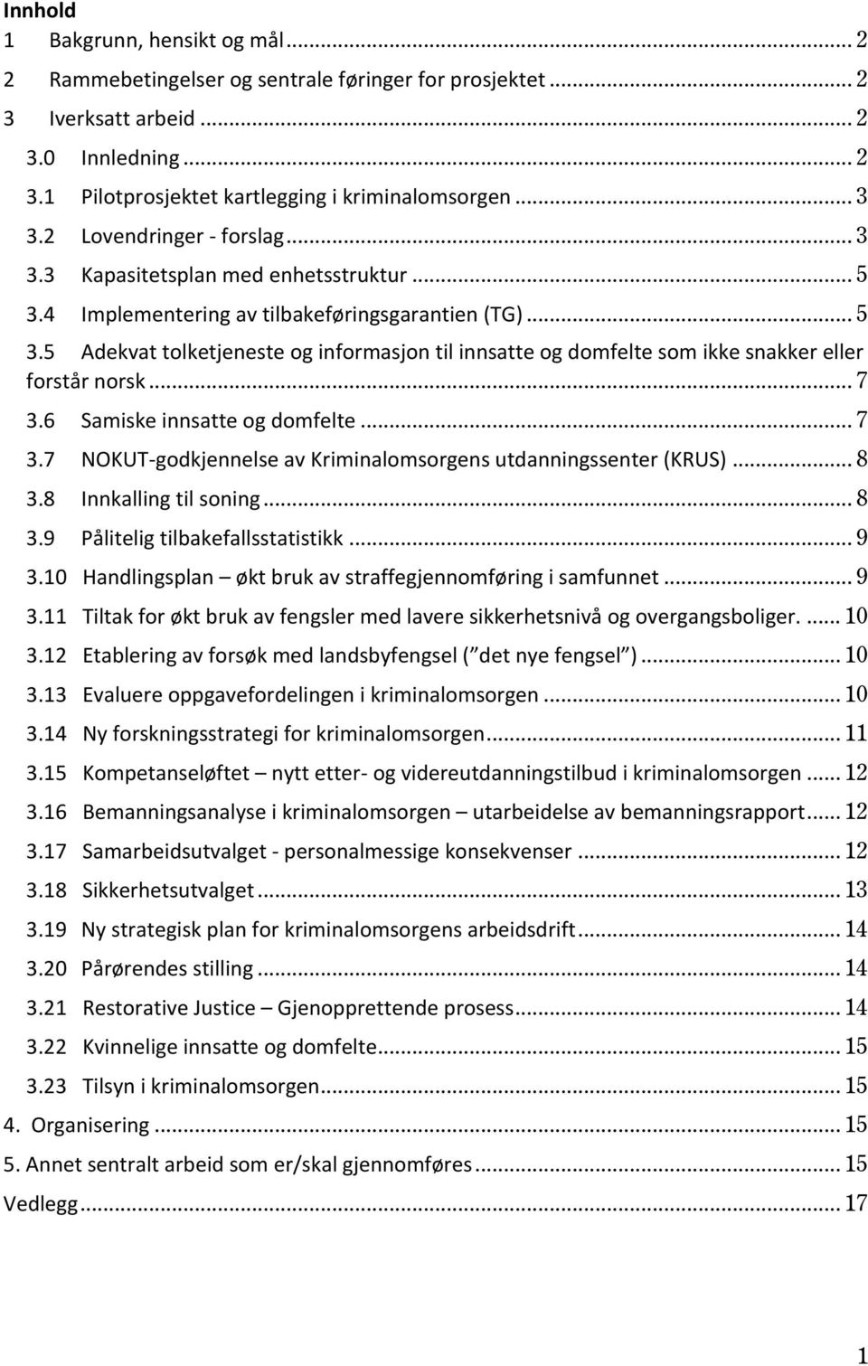 .. 7 3.6 Samiske innsatte og domfelte... 7 3.7 NOKUT-godkjennelse av Kriminalomsorgens utdanningssenter (KRUS)... 8 3.8 Innkalling til soning... 8 3.9 Pålitelig tilbakefallsstatistikk... 9 3.