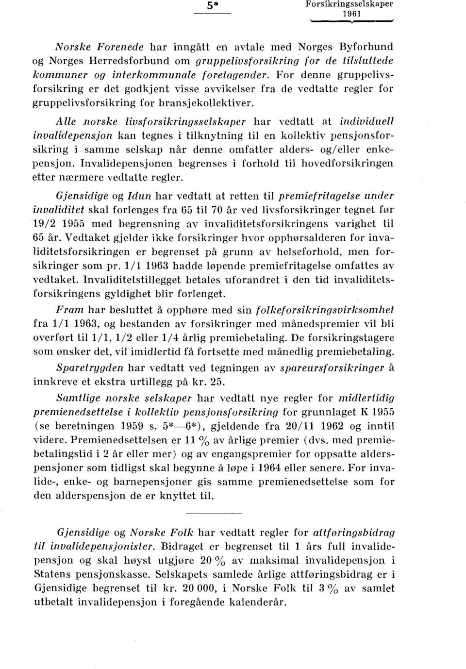 Alle norske livsforsikringsselskaper har vedtatt at individuell invalidepensjon kan tegnes i tilknytning til en kollektiv pensjonsforsikring i samme selskap når denne omfatter alders- og/eller