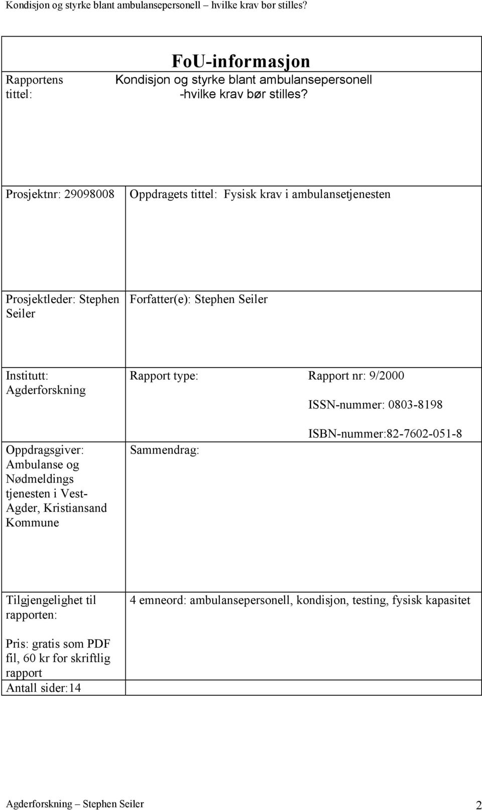 Rapport type: Rapport nr: 9/2000 ISSN-nummer: 0803-8198 Oppdragsgiver: Ambulanse og Nødmeldings tjenesten i Vest- Agder, Kristiansand Kommune Sammendrag: