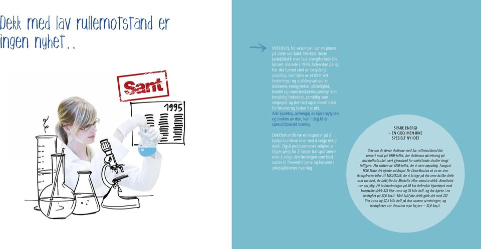 Ved hjelp av et intensivt frsknings- g utviklingsarbeid er dekkenes energiytelse, pålitelighet, levetid g mønsterskjæringsmuligheter betydelig frbedret, samtidig sm veigrepet g dermed gså sikkerheten