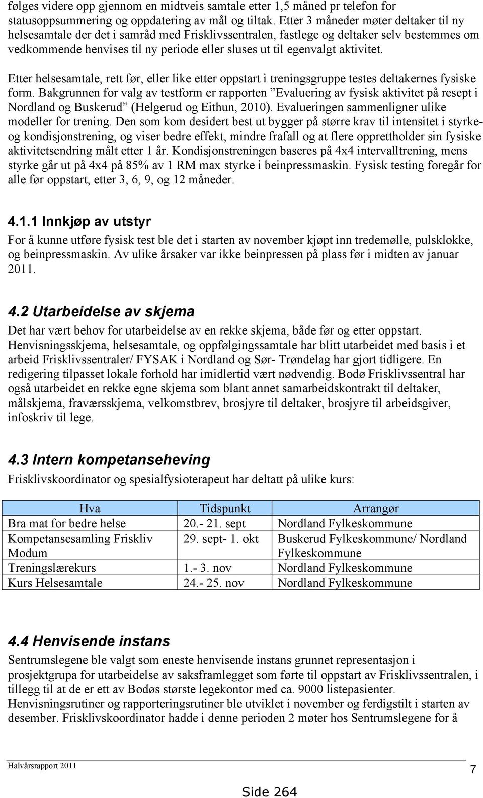 aktivitet. Etter helsesamtale, rett før, eller like etter oppstart i treningsgruppe testes deltakernes fysiske form.