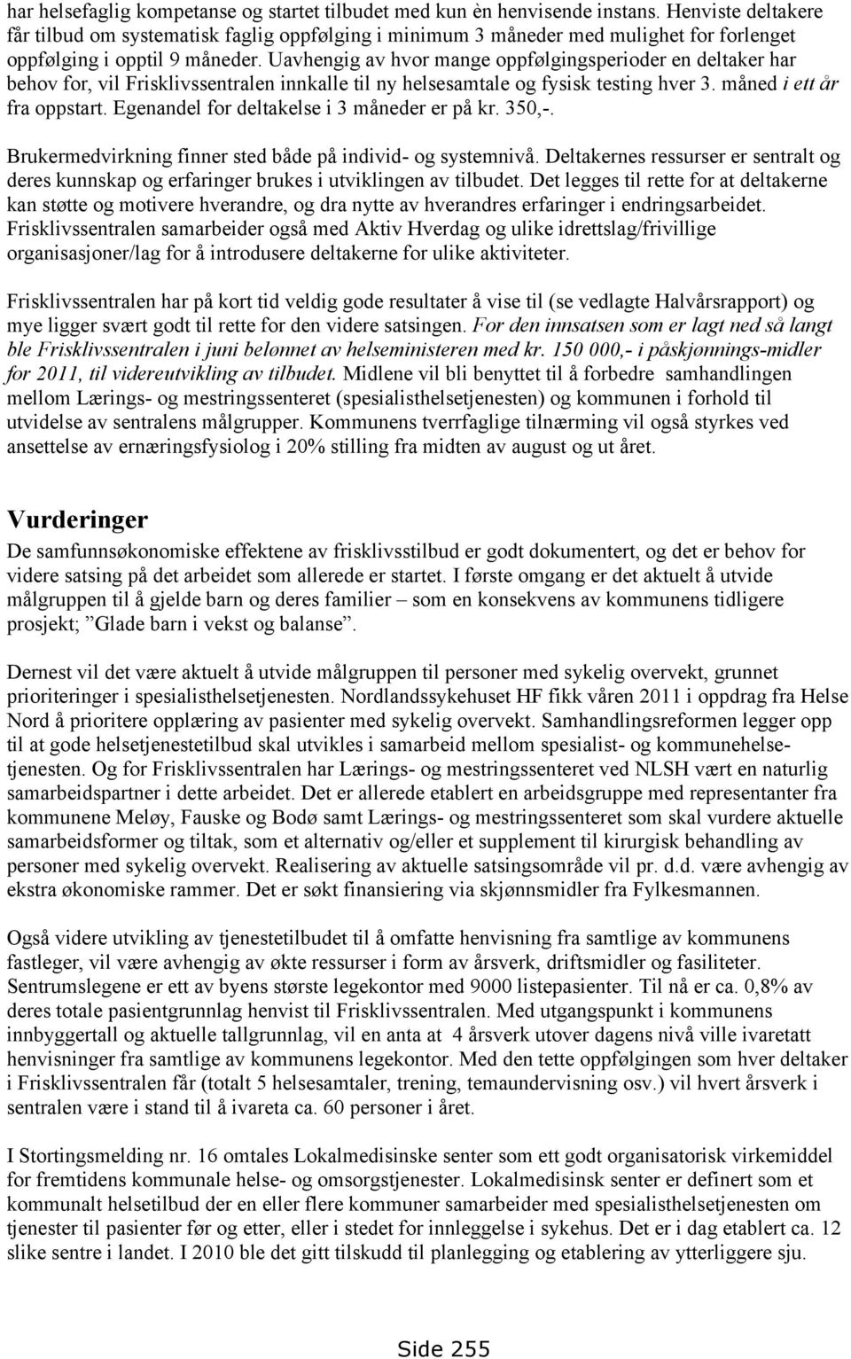 Uavhengig av hvor mange oppfølgingsperioder en deltaker har behov for, vil Frisklivssentralen innkalle til ny helsesamtale og fysisk testing hver 3. måned i ett år fra oppstart.