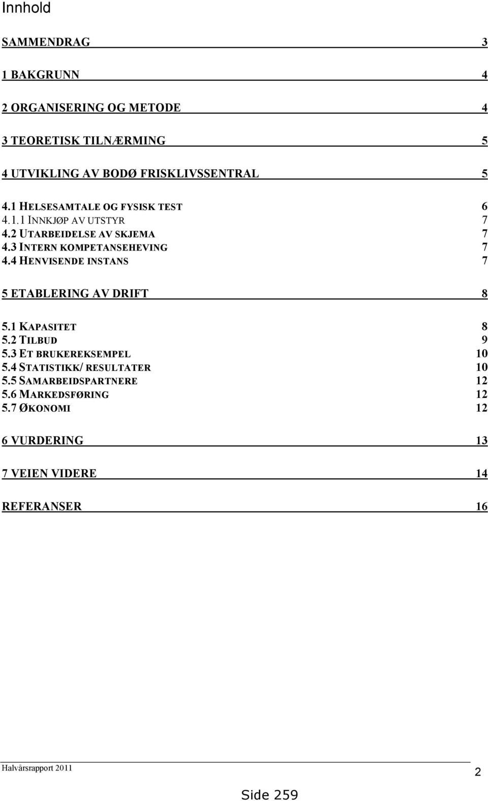 4 HENVISENDE INSTANS 7 5 ETABLERING AV DRIFT 8 5.1 KAPASITET 8 5.2 TILBUD 9 5.3 ET BRUKEREKSEMPEL 10 5.