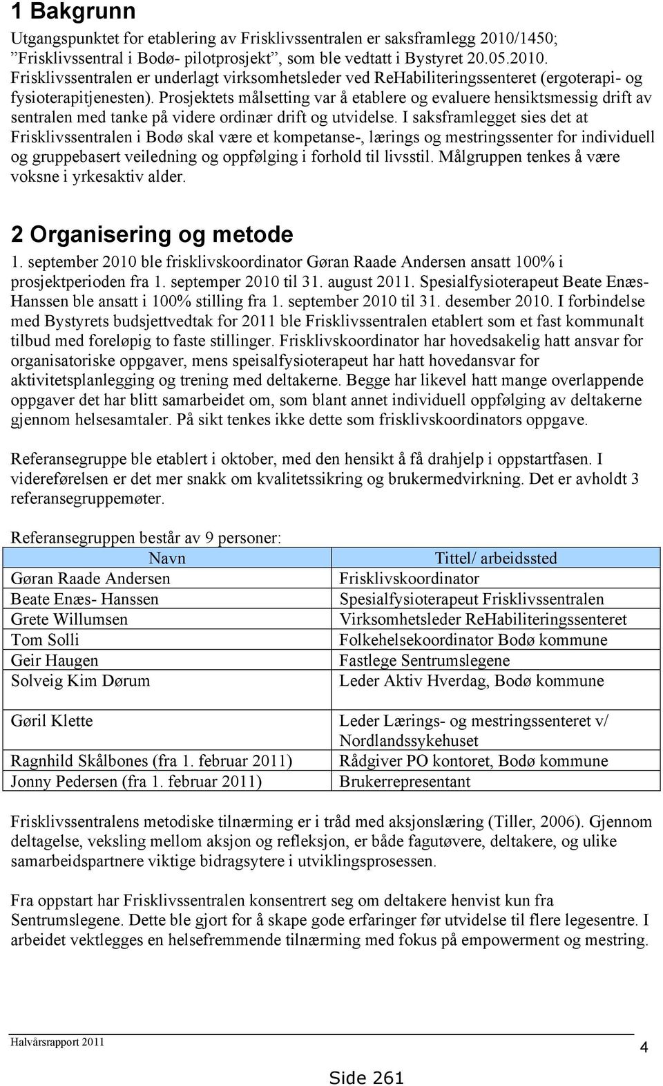 I saksframlegget sies det at Frisklivssentralen i Bodø skal være et kompetanse-, lærings og mestringssenter for individuell og gruppebasert veiledning og oppfølging i forhold til livsstil.