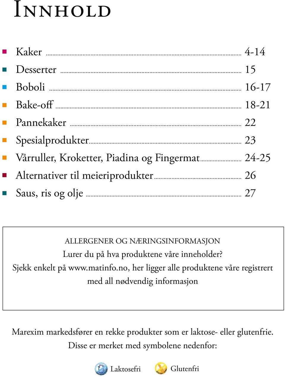 .. 27 ALLERGENER OG NÆRINGSINFORMASJON Lurer du på hva produktene våre inneholder? Sjekk enkelt på www.matinfo.