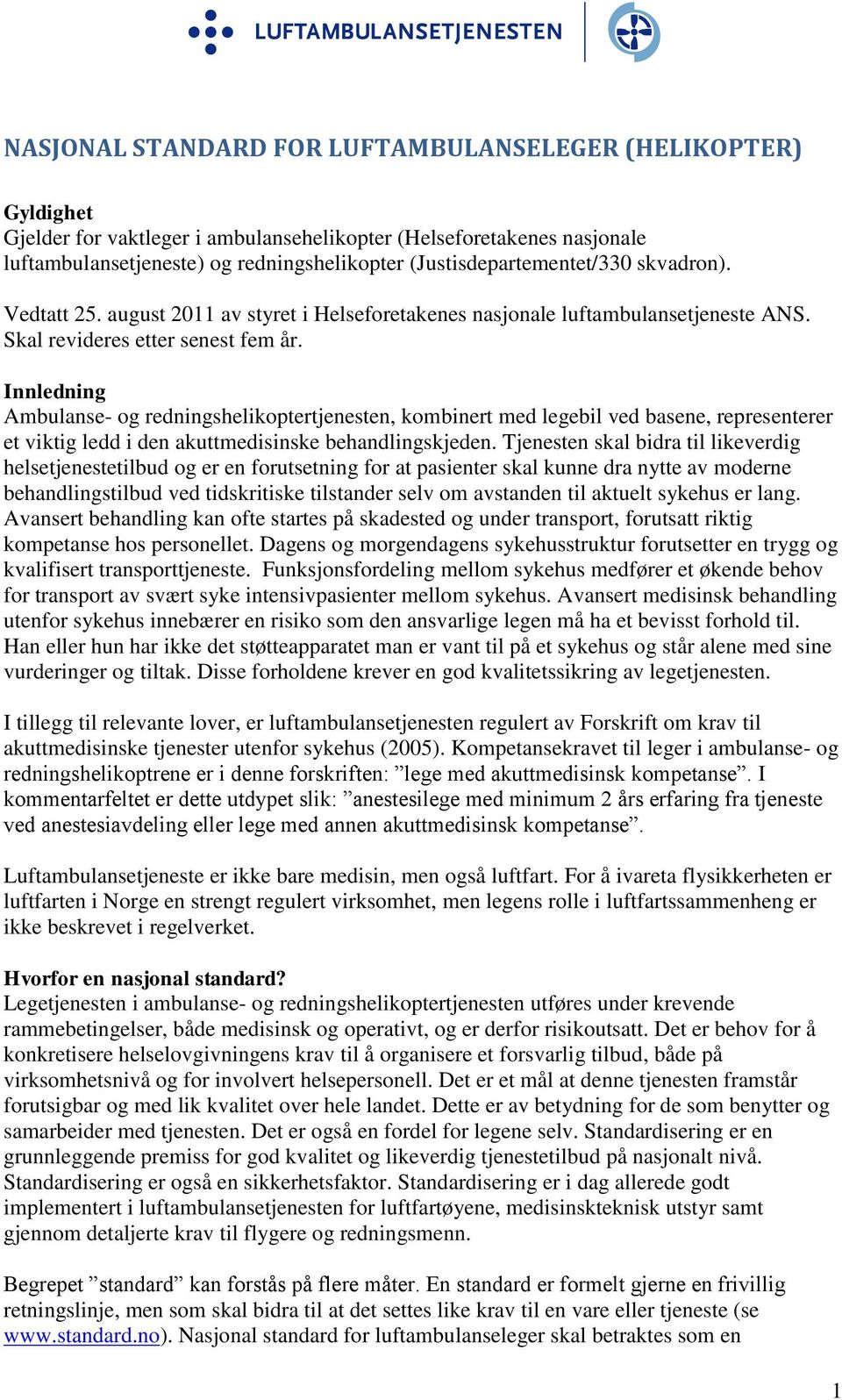 Innledning Ambulanse- og redningshelikoptertjenesten, kombinert med legebil ved basene, representerer et viktig ledd i den akuttmedisinske behandlingskjeden.