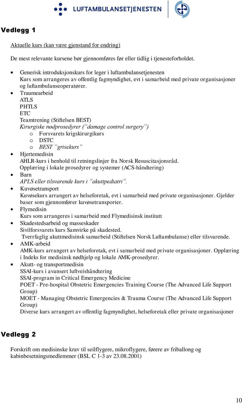 Traumearbeid ATLS PHTLS ETC Teamtrening (Stiftelsen BEST) Kirurgiske nødprosedyrer ( damage control surgery ) o Forsvarets krigskirurgikurs o DSTC o BEST grisekurs Hjertemedisin AHLR-kurs i henhold