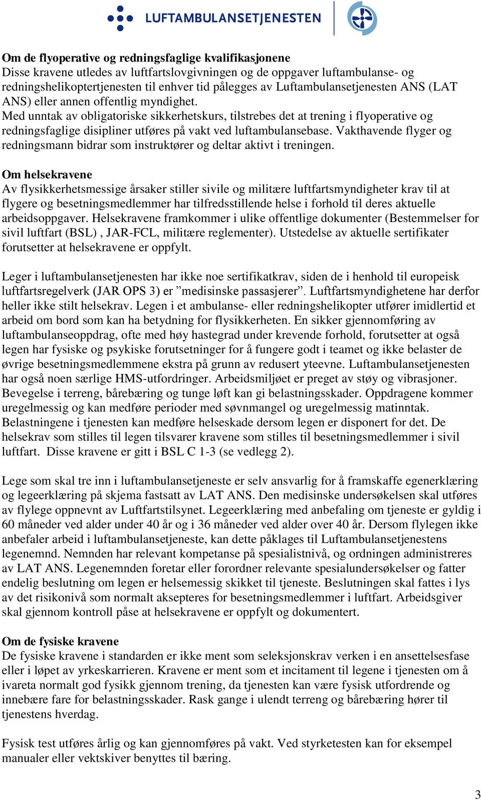 Med unntak av obligatoriske sikkerhetskurs, tilstrebes det at trening i flyoperative og redningsfaglige disipliner utføres på vakt ved luftambulansebase.