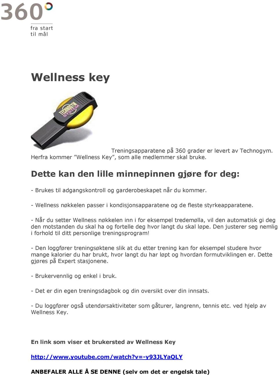 - Når du setter Wellness nøkkelen inn i for eksempel tredemølla, vil den automatisk gi deg den motstanden du skal ha og fortelle deg hvor langt du skal løpe.